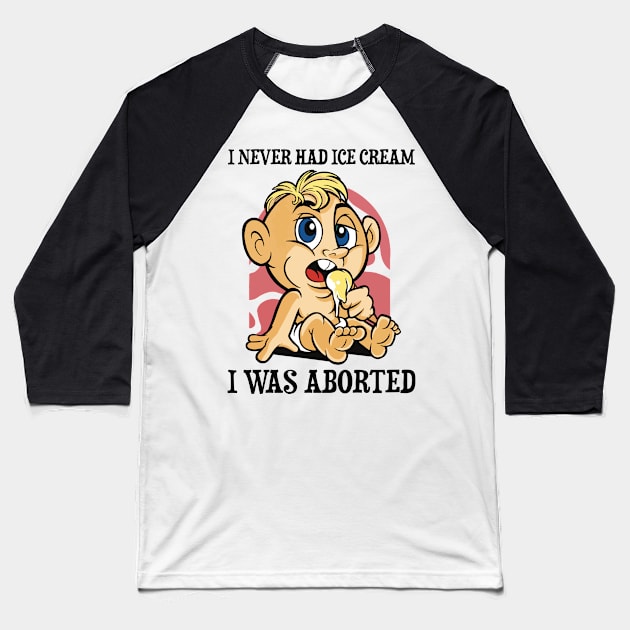 I Never Had Ice Cream I Was Aborted Baseball T-Shirt by Aratack Kinder